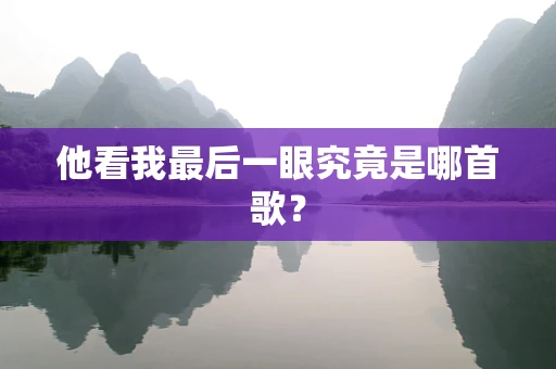他看我最后一眼究竟是哪首歌？
