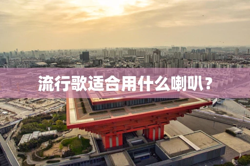 流行歌适合用什么喇叭？