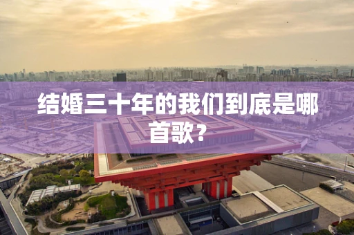 结婚三十年的我们到底是哪首歌？