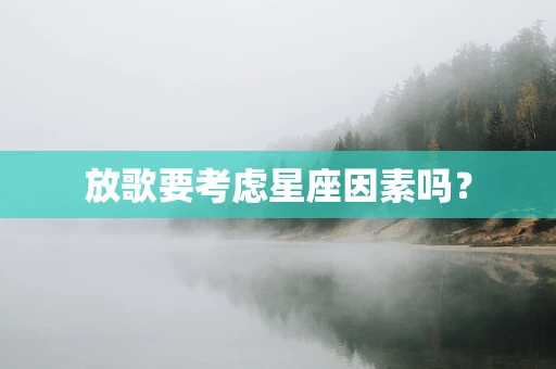 放歌要考虑星座因素吗？