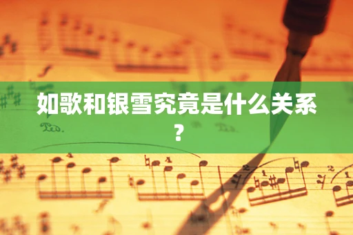 如歌和银雪究竟是什么关系？