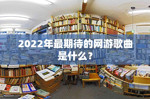 2022年最期待的网游歌曲是什么？