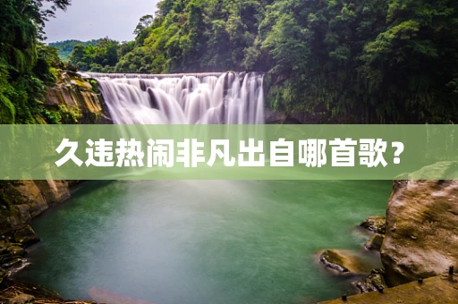 久违热闹非凡出自哪首歌？