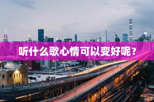听什么歌心情可以变好呢？