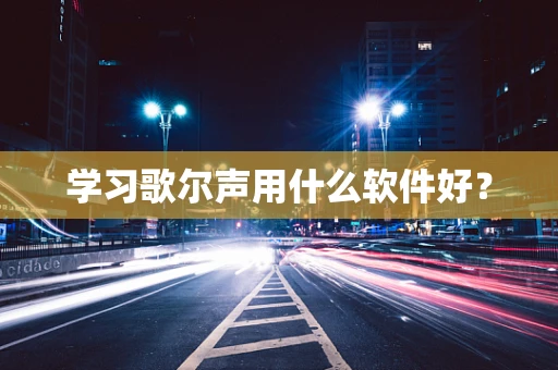 学习歌尔声用什么软件好？