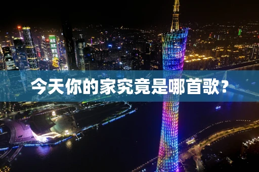 今天你的家究竟是哪首歌？