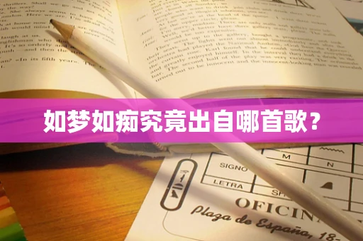 如梦如痴究竟出自哪首歌？