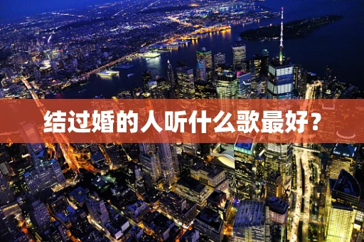 结过婚的人听什么歌最好？